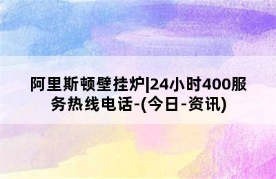 阿里斯顿壁挂炉|24小时400服务热线电话-(今日-资讯)